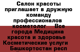  Салон красоты приглашает в дружную команду профессионалов- косметолог. - Все города Медицина, красота и здоровье » Косметические услуги   . Башкортостан респ.,Баймакский р-н